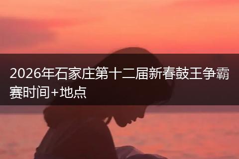 2026年石家庄第十二届新春鼓王争霸赛时间+地点