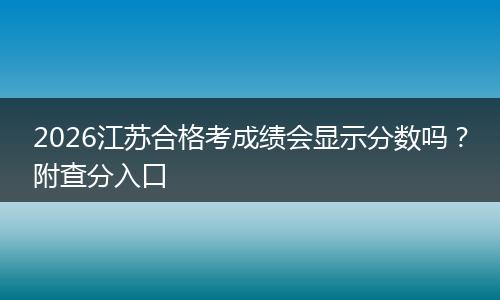 2026江苏合格考成绩会显示分数吗？附查分入口