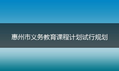 惠州市义务教育课程计划试行规划