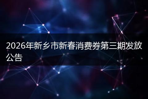 2026年新乡市新春消费券第三期发放公告