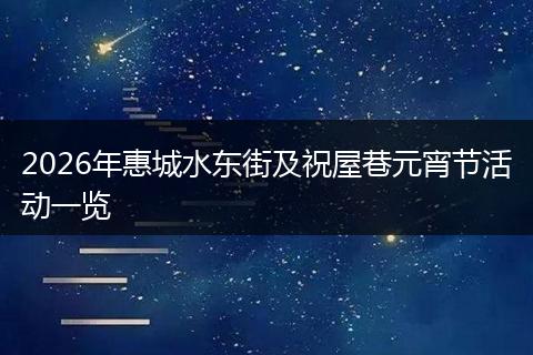 2026年惠城水东街及祝屋巷元宵节活动一览