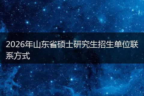 2026年山东省硕士研究生招生单位联系方式