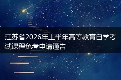 江苏省2026年上半年高等教育自学考试课程免考申请通告