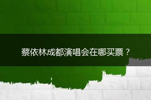 蔡依林成都演唱会在哪买票？
