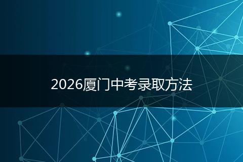 2026厦门中考录取方法