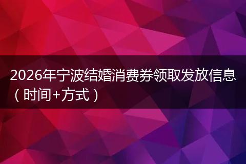 2026年宁波结婚消费券领取发放信息（时间+方式）