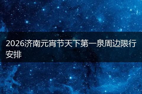 2026济南元宵节天下第一泉周边限行安排