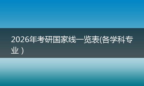 2026年考研国家线一览表(各学科专业）