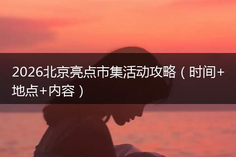 2026北京亮点市集活动攻略（时间+地点+内容）