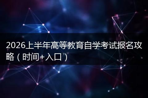 2026上半年高等教育自学考试报名攻略（时间+入口）