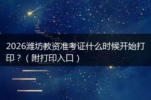 2026潍坊教资准考证什么时候开始打印？（附打印入口）