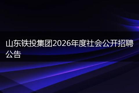山东铁投集团2026年度社会公开招聘公告