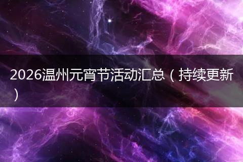 2026温州元宵节活动汇总（持续更新）