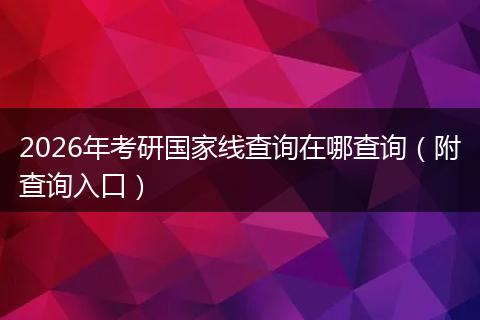 2026年考研国家线查询在哪查询（附查询入口）