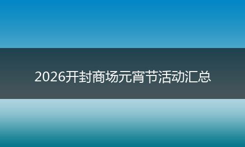 2026开封商场元宵节活动汇总