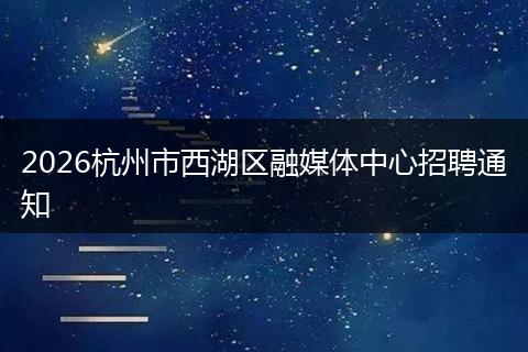 2026杭州市西湖区融媒体中心招聘通知