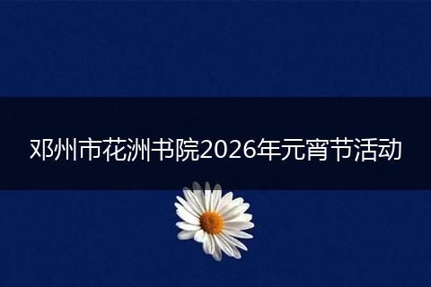 邓州市花洲书院2026年元宵节活动