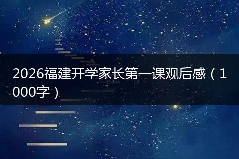 2026福建开学家长第一课观后感（1000字）