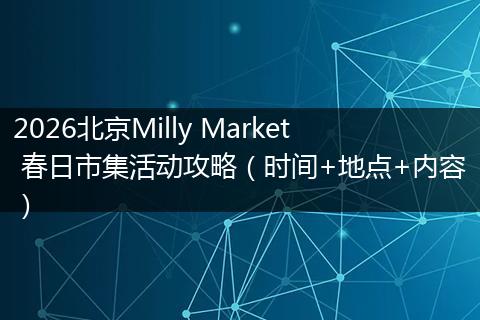 2026北京Milly Market 春日市集活动攻略（时间+地点+内容）