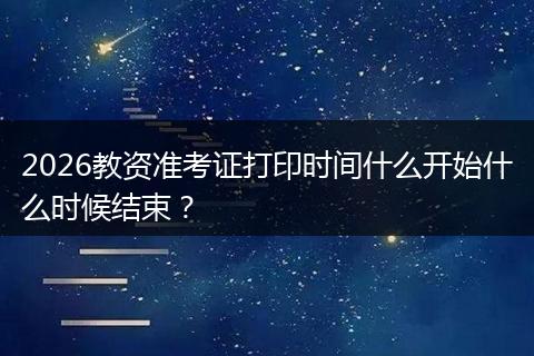 2026教资准考证打印时间什么开始什么时候结束？