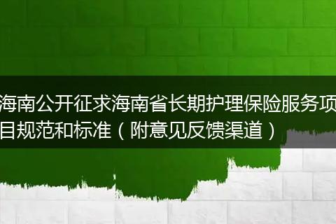 海南公开征求海南省长期护理保险服务项目规范和标准（附意见反馈渠道）