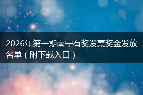 2026年第一期南宁有奖发票奖金发放名单（附下载入口）