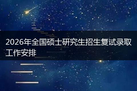 2026年全国硕士研究生招生复试录取工作安排