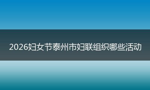 2026妇女节泰州市妇联组织哪些活动