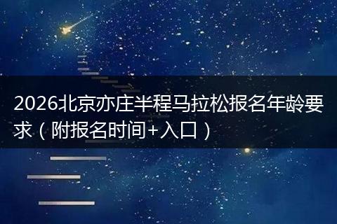 2026北京亦庄半程马拉松报名年龄要求（附报名时间+入口）
