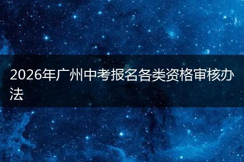 2026年广州中考报名各类资格审核办法