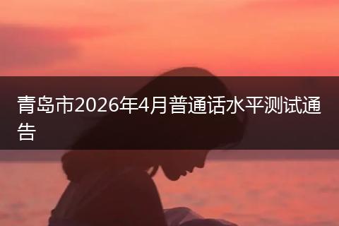 青岛市2026年4月普通话水平测试通告