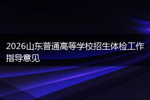 2026山东普通高等学校招生体检工作指导意见