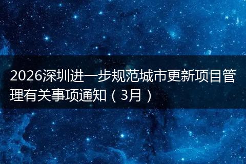 2026深圳进一步规范城市更新项目管理有关事项通知（3月）