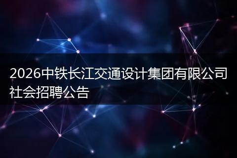 2026中铁长江交通设计集团有限公司社会招聘公告
