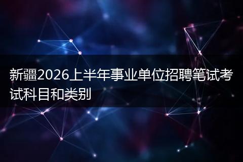 新疆2026上半年事业单位招聘笔试考试科目和类别