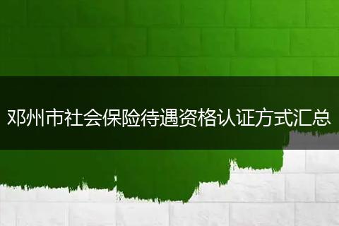 邓州市社会保险待遇资格认证方式汇总