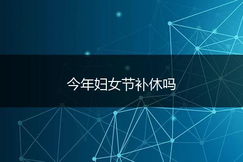 今年妇女节补休吗