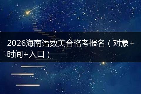 2026海南语数英合格考报名（对象+时间+入口）