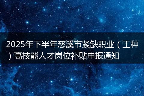 2025年下半年慈溪市紧缺职业（工种）高技能人才岗位补贴申报通知