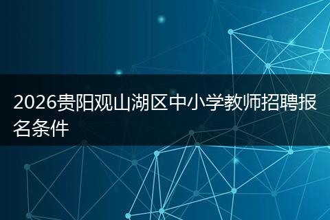 2026贵阳观山湖区中小学教师招聘报名条件