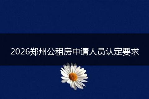 2026郑州公租房申请人员认定要求