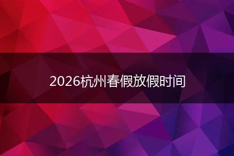 2026杭州春假放假时间