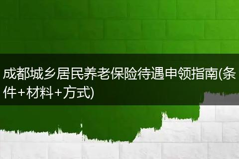成都城乡居民养老保险待遇申领指南(条件+材料+方式)