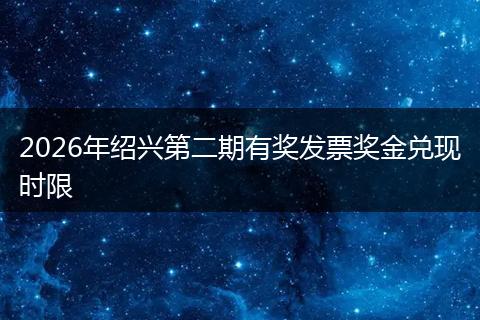 2026年绍兴第二期有奖发票奖金兑现时限