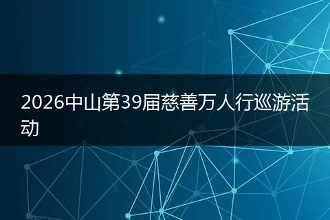 2026中山第39届慈善万人行巡游活动