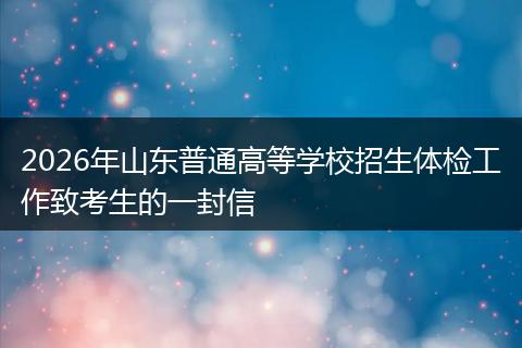 2026年山东普通高等学校招生体检工作致考生的一封信