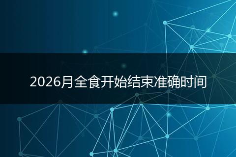 2026月全食开始结束准确时间