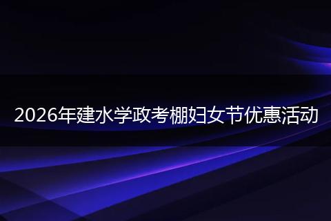 2026年建水学政考棚妇女节优惠活动
