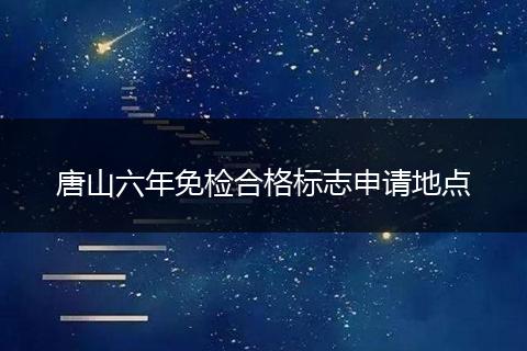 唐山六年免检合格标志申请地点
