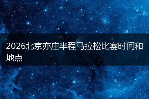 2026北京亦庄半程马拉松比赛时间和地点